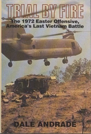 Trial by Fire: The 1972 Easter Offensive, America's Last Vietnam Battle (Hardcover)