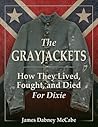 The Grayjackets: How They Lived, Fought, and Died For Dixie