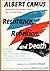 Resistance, Rebellion and Death by Albert Camus Resistance, Rebellion and Death by Albert Camus