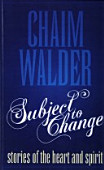 Subject to Change: stories of the heart and spirit