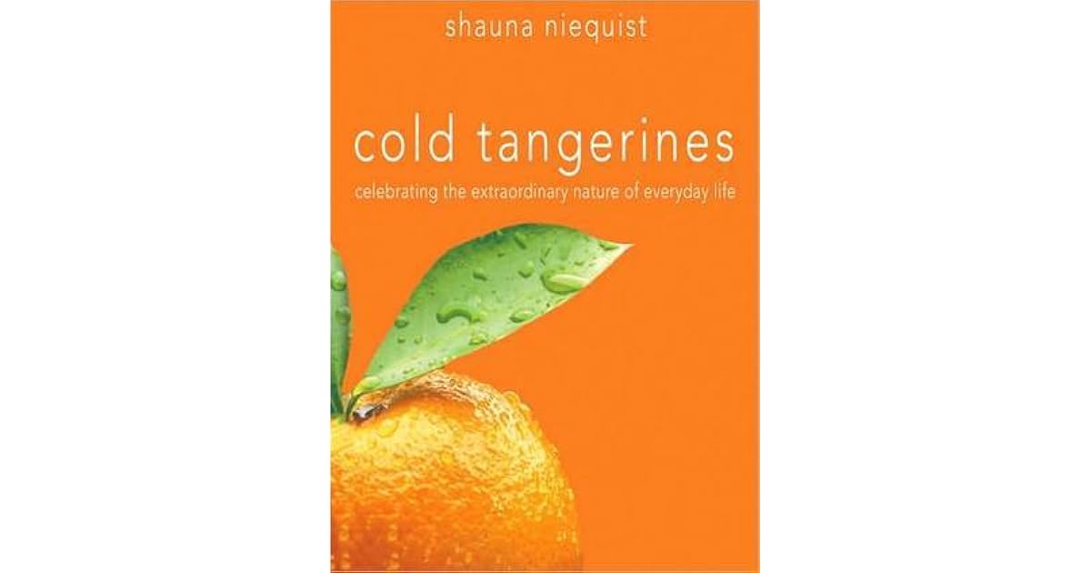Cold Tangerines Celebrating the Extraordinary Nature of Everyday Life