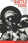 The Battle for Coal: Miners and the Politics of Nationalization in France, 1940–1950