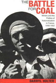 The Battle for Coal: Miners and the Politics of Nationalization in France, 1940–1950
