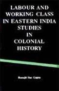 Labour and Working Class in Eastern India Studies in Colonial History