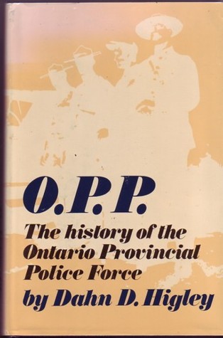 O.P.P., The History Of The Ontario Provincial Police Force (Hardcover)
