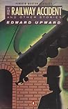 The Railway Accident and Other Stories by Edward Upward