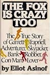 The Fox Is Crazy, Too: The True Story of Garrett Trapnell, Adventurer, Skyjacker, Bank Robber, Con Man, Lover