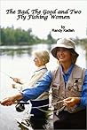 The Bad, The Good and Two Fly Fishing Women A Life-Changing D... by Randy Kadish The Bad, The Good and Two Fly Fishing Women A Life-Changing D... by Randy Kadish