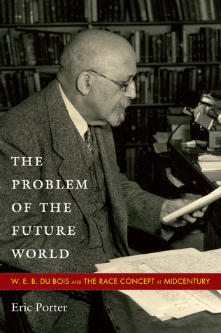 The Problem of the Future World: W. E. B. Du Bois and the Race Concept at Midcentury (Paperback)
