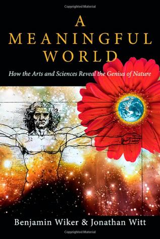 A Meaningful World: How the Arts and Sciences Reveal the Genius of Nature (Paperback)