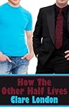 How the Other Half Lives by Clare London How the Other Half Lives by Clare London