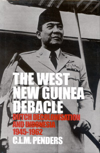 The West New Guinea Debacle: Dutch Decolonisation and Indonesia 1945-1962 (Hardcover)