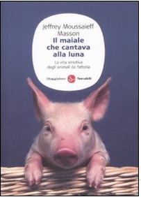 Il maiale che cantava alla luna: La vita emotiva degli animali da fattoria
