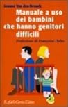 Manuale a uso dei bambini che hanno genitori difficili Manuale a uso dei bambini che hanno genitori difficili