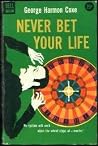 Never Bet Your Life by George Harmon Coxe Never Bet Your Life by George Harmon Coxe