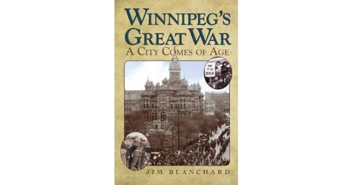 Winnipeg S Great War A City Comes Of Age By Jim Blanchard