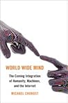 World Wide Mind: The Coming Integration of Humanity, Machines, and the Internet