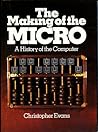 The Making of the Micro: A History of the Computer The Making of the Micro: A History of the Computer