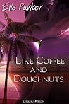 Like Coffee and Doughnuts by Elle Parker