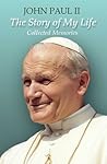 John Paul II—The Story of My Life: Collected Memories John Paul II—The Story of My Life: Collected Memories