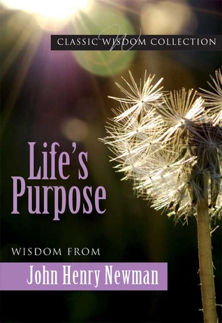 Life's Purpose: Wisdom From John Henry Newman (Classic Wisdom Collection)