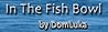 In the Fish Bowl by DomLuka