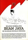 Sejarah Kembalinya Irian Jaya ke Pangkuan Republik Indonesia Sejarah Kembalinya Irian Jaya ke Pangkuan Republik Indonesia