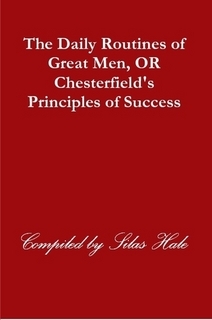 The Daily Routines of Great Men, OR Chesterfield's Principles of Success