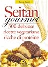 Seitan gourmet: 300 deliziose ricette con la carne vegetale Seitan gourmet: 300 deliziose ricette con la carne vegetale
