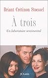 A trois. Un laboratoire sentimental by Jean François Briant