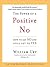 The Power of a Positive No: How to Say No and Still Get to Yes