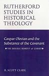 Caspar Olevian and the Substance of the Covenant: The Double Benefit of Christ (Rutherford Studies in Historical Theology)