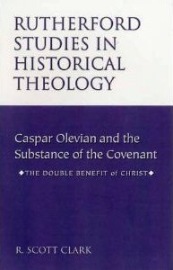 Caspar Olevian and the Substance of the Covenant: The Double Benefit of Christ (Rutherford Studies in Historical Theology)