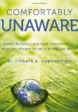 Comfortably Unaware: Global Depletion and Food Responsibility... What You Choose to Eat Is Killing Our Planet (Hardcover)