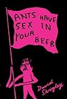 Ants Have Sex In Your Beer by David Shrigley Ants Have Sex In Your Beer by David Shrigley
