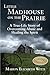 Little Madhouse on the Prairie: A True-Life Story of Overcoming Abuse and Healing the Spirit
