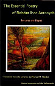 The Essential Poetry of Bohdan Ihor Antonych: Ecstasies and Elegies
