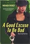 A Good Excuse to Be Bad by Miranda Parker A Good Excuse to Be Bad by Miranda Parker