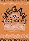The Vegan Pregnancy Survival Guide by Sayward Rebhal