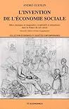 L'Invention de l'économie sociale - idées, pratiques et imaginaires coopératifs et mutualistes dans la France du XIXe siècle L'Invention de l'économie sociale - idées, pratiques et imaginaires coopératifs et mutualistes dans la France du XIXe siècle