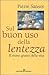 Sul buon uso della lentezza. Il ritmo giusto della vita by Pierre Sansot