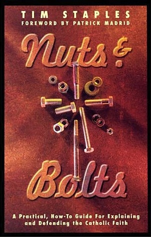Nuts & Bolts: A Practical, How-To Guide for Explaining and Defending the Catholic Faith