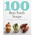 100 Best Fresh Soups: The Ultimate Ingredients for Delicious Soups Including 100 Tasty Recipes