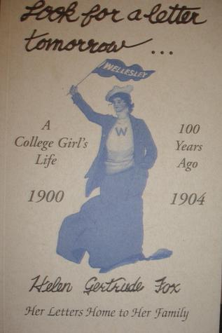 Look for a Letter Tomorrow: A College Girl's Life 100 Years Ago: The Letters Home from Wellesley College, 1900–1904, of Helen Gertrude Fox (Paperback)