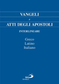 Vangeli e Atti degli Apostoli. Interlineare. Greco, latino, italiano