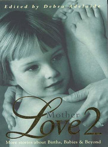 Motherlove 2: More stories about births, babies & beyond