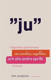Ju: ifrågasatta självklarheter om svenskan, engelskan och alla andra språk i Sverige