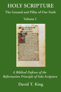 Holy Scripture: The Ground and Pillar of Our Faith, Volume I: A Biblical Defense of the Reformation Principle of Sola Scriptura (Hardcover)