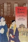 Tokyo Rising: The City Since the Great Earthquake Tokyo Rising: The City Since the Great Earthquake