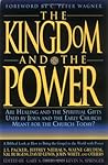 The Kingdom and the Power: Are Healing and the Spiritual Gifts Used by Jesus and the Early Church Meant for the Church Today? The Kingdom and the Power: Are Healing and the Spiritual Gifts Used by Jesus and the Early Church Meant for the Church Today?